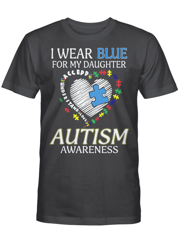 I Wear Blue For My Daughter Autism Awareness Accept Understand Love Shirt