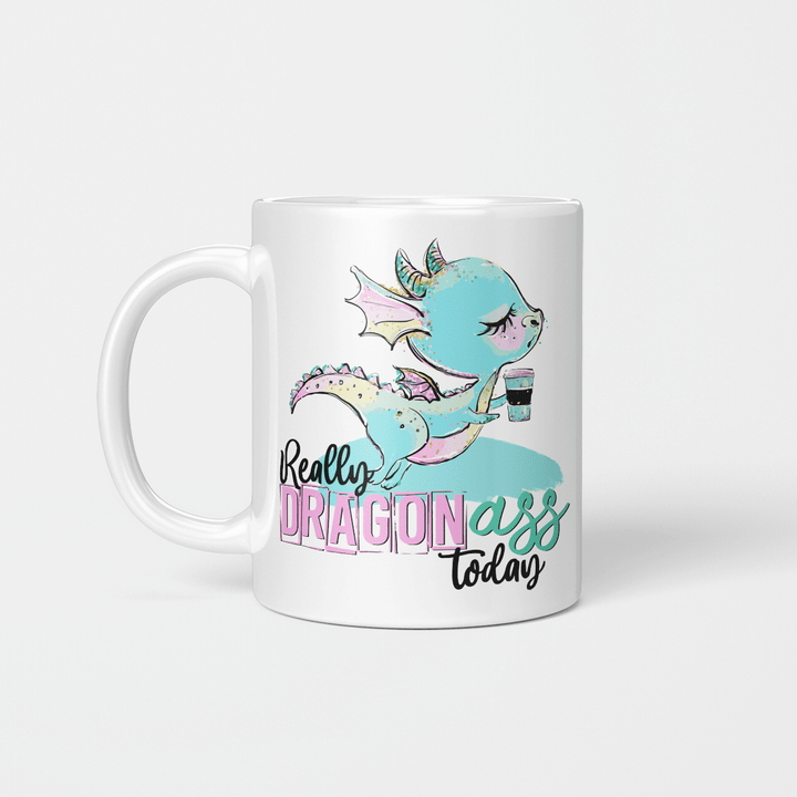 Really Dragon Ass Today Coffee Funny Mug