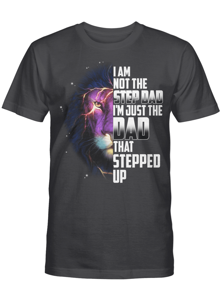 Lion I'm Not The Step Dad I'm Just The Dad Stepped Up Happy Father's Day Shirt Gift For Dad