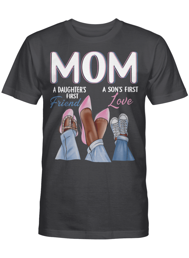 Mom A Daughter's First Friend A Son's First Love T-shirt Gift For Mom, Mother's Day Shirts