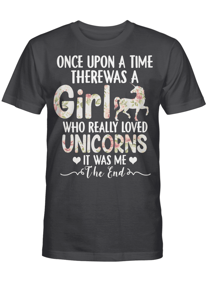 Once Upon A Time There Was A Girl Who Really Loved Unicorns It Was Me The End Shirt