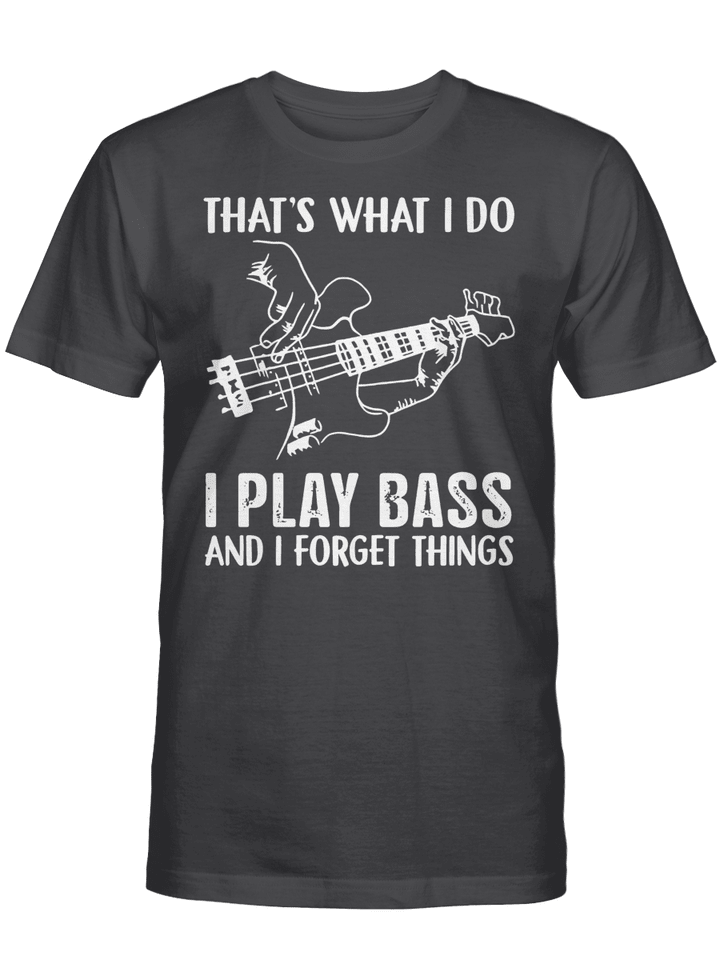 That's What I Do I Play Bass And I Forget Things T-shirt Guitar Gifts Shirt