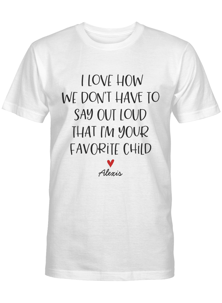 Personalized I Love How We Don't Have to Say Out Loud that I'm Your Favorite Child Shirt, Gift For Dad, Mom Custom Shirt