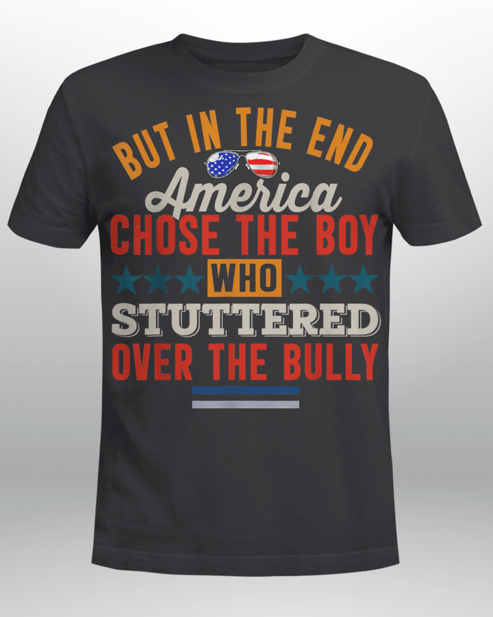 But In The End America Chose The Boy Who Stuttered Funny Shirt