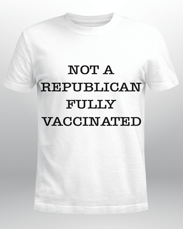 Not A Republican Fully Vaccinated Shirt