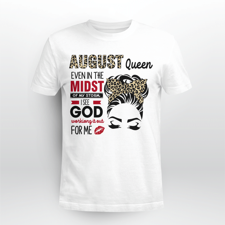 August Queen Even In The Midst Of My Storm I See God Working It Out For Me Shirt August Birthday Gifts T-Shirt