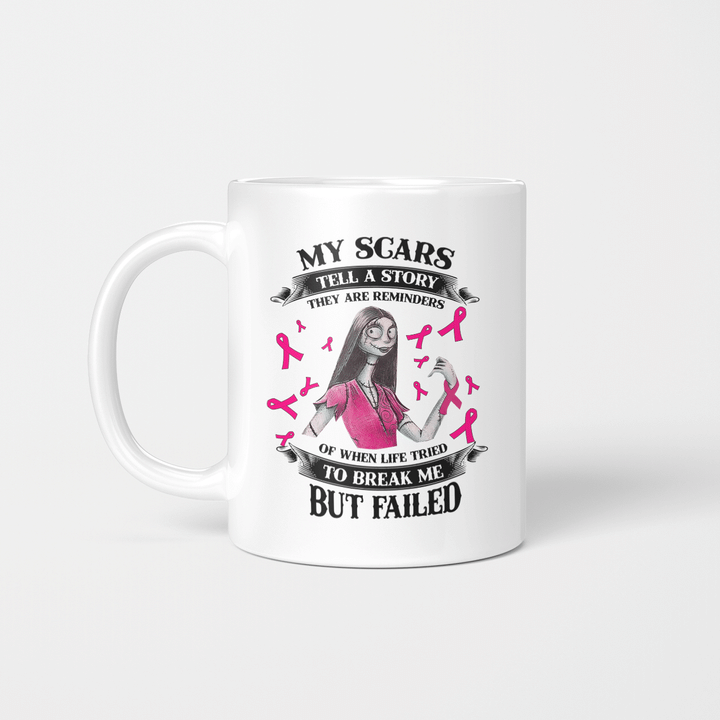 Sally My Scars Tell A Story They Are Reminders Of When Life Tried To Break Me But Failed Mug