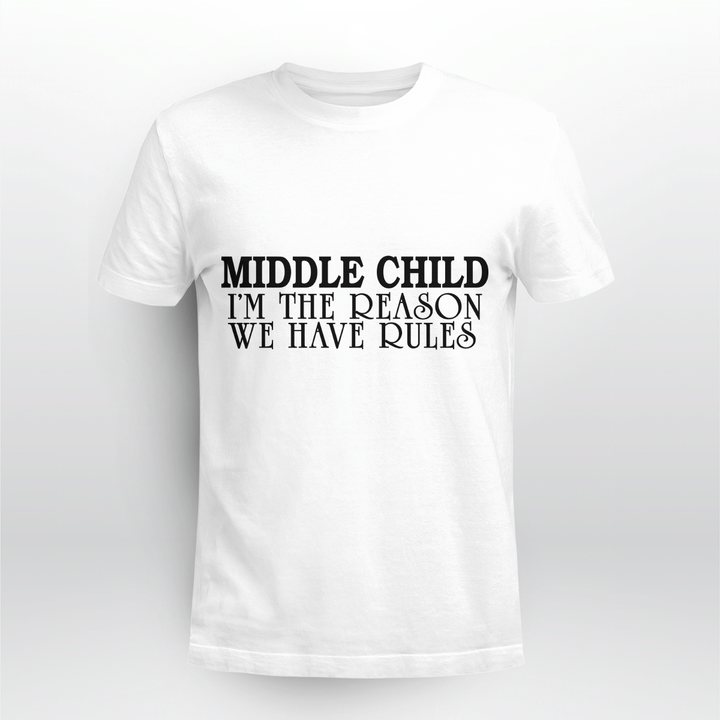 Middle Child I'm The Reason We Have Rules Funny Quote T-Shirt
