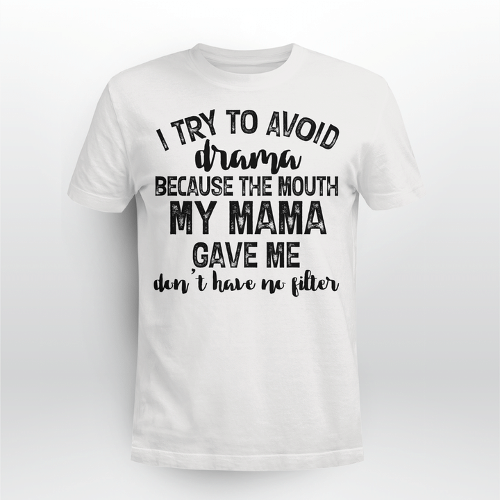 I Try To Avoid Drama Because The Mouth My Mama Gave Me Don't Have No Litter Shirts - Funny Quote T-Shirt