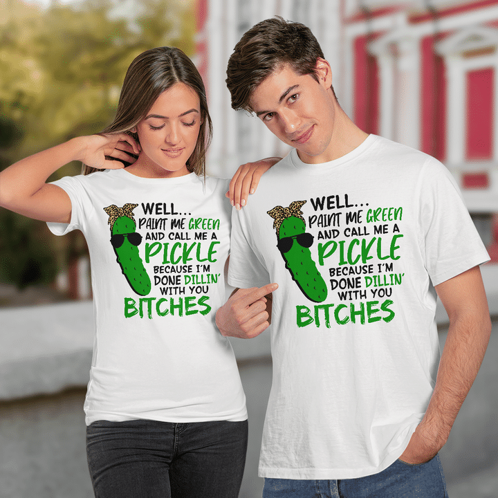 Well Paint Me Green And Call Me A Pickle Bitches Funny Shirt
