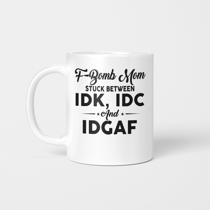 F-bomb Mom Stuck Between Idk Idc And Idgaf Funny Tee Mug