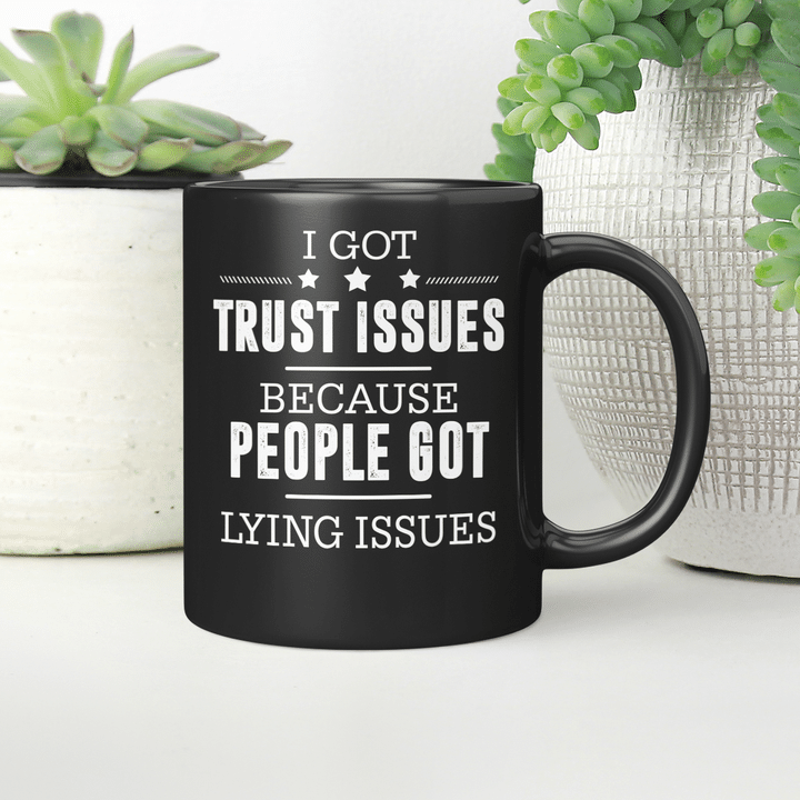 I Got Trust Issues Because People Got Lying Issues Funny Quote Mug