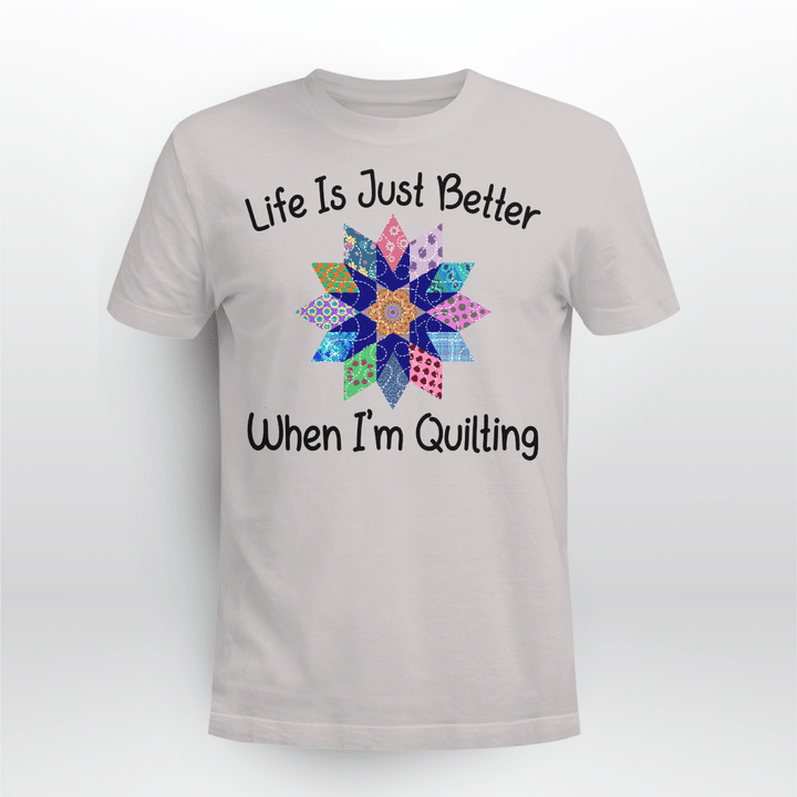Life Is Just Better When I'm Quilting Sewing Fabric Funny Shirts