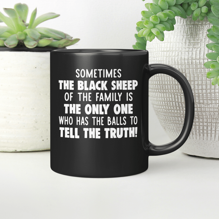 Sometimes The Black Sheep Of The Family Is The Only One Who Has The Balls To Tell The Truth Mug