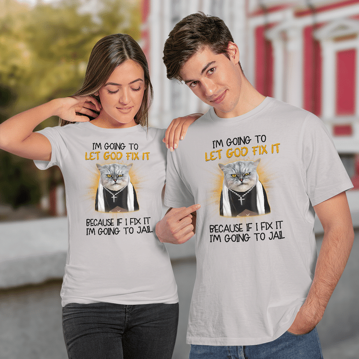 Cat Jesus I'm Going To Let God Fix It Because If I Fix It I'm Going To Jail Funny Shirt