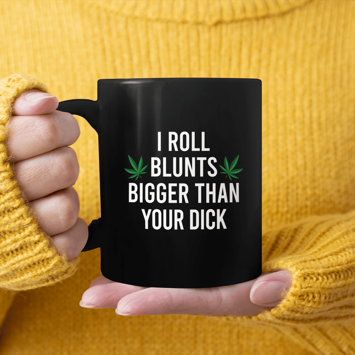 I Roll Blunts Bigger Than Your Dick Weed Funny Mug