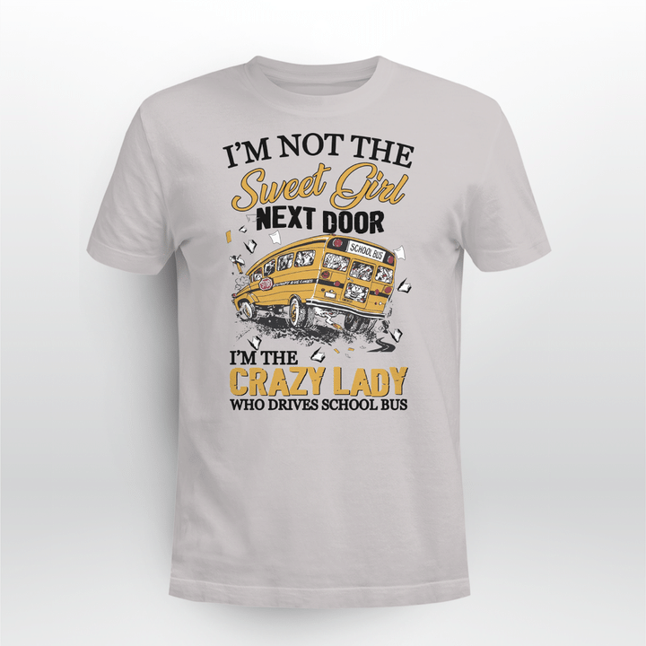 I'm Not The Sweet Girl Next Door I'm The Crazy Lady Who Drives School Bus Shirt