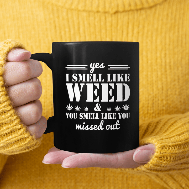 Yes I Smell Like Weed You Smell Like You Missed Out Mug