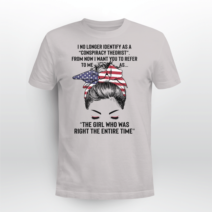I No Longer Identify As A Conspiracy Theorist. From Now I Want You To Refer To Me As… The Girl Who Was Right The Entire Time T-Shirt