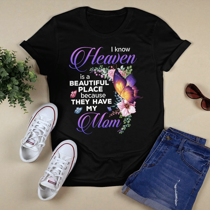 Butterfly I Know Heaven Is A Beautiful Place Because They Have My Mom Shirt - Memorial Shirts - Mom In Heaven T-Shirt