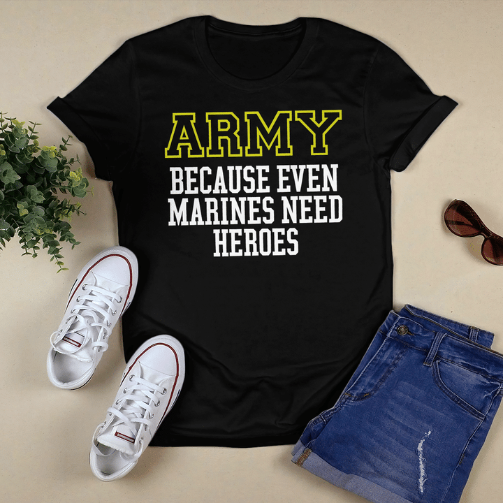 The Army Because Even Marines Need Heroes 2022 Shirt