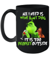 Grinch All I Need Is Wine And My Dog It's Too Peopley Outside Mug
