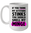 If You Thinks My Attitude Stinks You Should Smell My Minge Mug