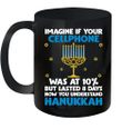Imagine If Your Cellphone Was At 10% But Lasted 8 Days Now You Understand Hanukkah Mug