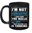 I'm Not Sarcastic I Just Have The Balls To Say What Everyone Else Is Thinking Mug