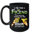 I'm The Friend Warning Friend May Be Drunk And Lost Also Just Send Help Mug