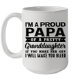 I'm A Proud Papa Of A Pretty Granddaughter If Make Her Cry I Will Make You Bleed Mug