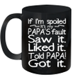 If I'm Spoiled It's My Papa's Fault Saw It Liked Told Papa Got It Mug