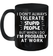 I Don't Always Tolerate Stupid People But When I Do I'm Probably At Work Mug