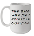The One Where I Drink The Coffee Mug