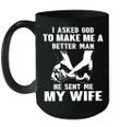 I Asked God To Make Me A Better Man He Sent Me My Wife Mug