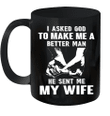 I Asked God To Make Me A Better Man He Sent Me My Wife Mug