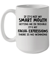 If It's Not My Smart Mouth Getting Me In Trouble It's My Facial Expressions Mug