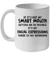 If It's Not My Smart Mouth Getting Me In Trouble It's My Facial Expressions Mug