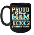 Proud Army Mom I Raised My Heroes Camouflage Graphics Army Mug