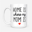 Coffee Mug Gift Ideas Mother's Day - Home Is Where My Mom Is - White Mug