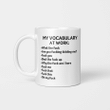 My Vocabulary At Work What The Fck Are You Fuck-ing Kidding Me Mug