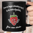 I Am No Longer Shrinking Myself To Be More Digestible You Can Choke Funny Mug