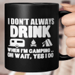 I Don't Always Drink When I'm Camping Oh Wait Yes I Do Mug Funny Camper Mug