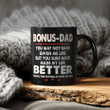 Bonus-Dad You May Not Have Given Me Life But You Sure Have Made My Life Better Thanks For Putting Up With My Mom Mug Gift For Dad, Father's Day Mug