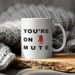You Are On Mute Funny Quote Mug