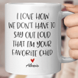Personalized I Love How We Don't Have to Say Out Loud that I'm Your Favorite Child Mug, Gift For Dad, Mom Custom Mugs