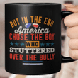 But In The End America Chose The Boy Who Stuttered Funny Mug