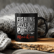 Fishing Saved Me From Being A Pornstar Now I'm Just A Hooker Mug