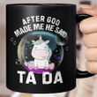 After God Made Me He Said Tada Unicorn Funny Mug