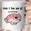 Can I Be ur gf Good Frog Funny Quotes Mug Frog Gift Coffee Mug